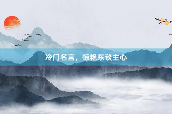 冷门名言，惊艳东谈主心